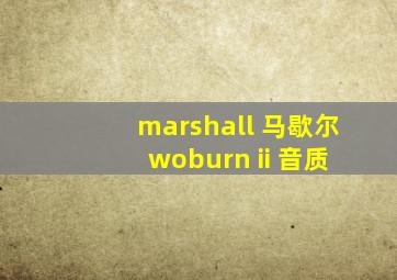 marshall 马歇尔 woburn ii 音质